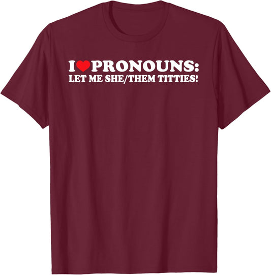 I Love Pronouns Let Me She Them Them Titties Funny Saying T-Shirt - T-Shirt | Maroon