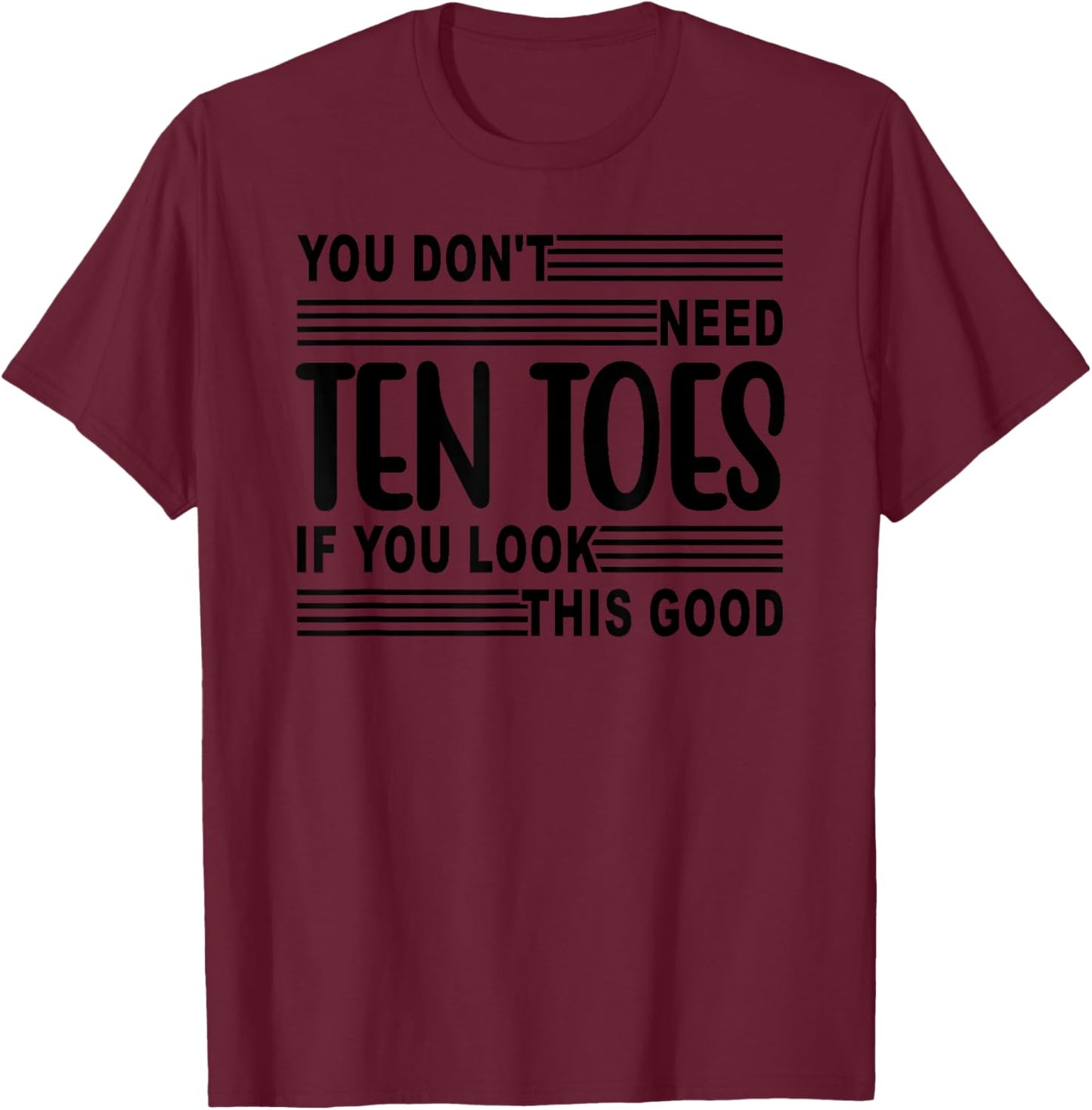 You Don't Need Ten Toes If You Look This Good T-Shirt - T-Shirt | Maroon