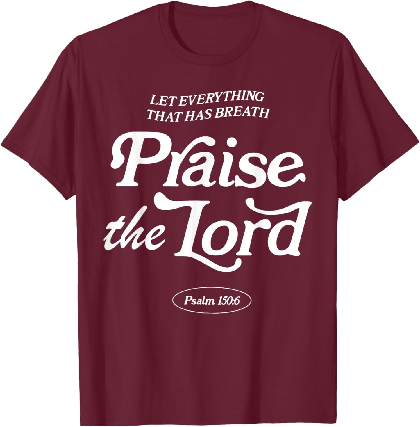 Let Everything That Has Breath Praise The Lord T-Shirt - T-Shirt | Maroon