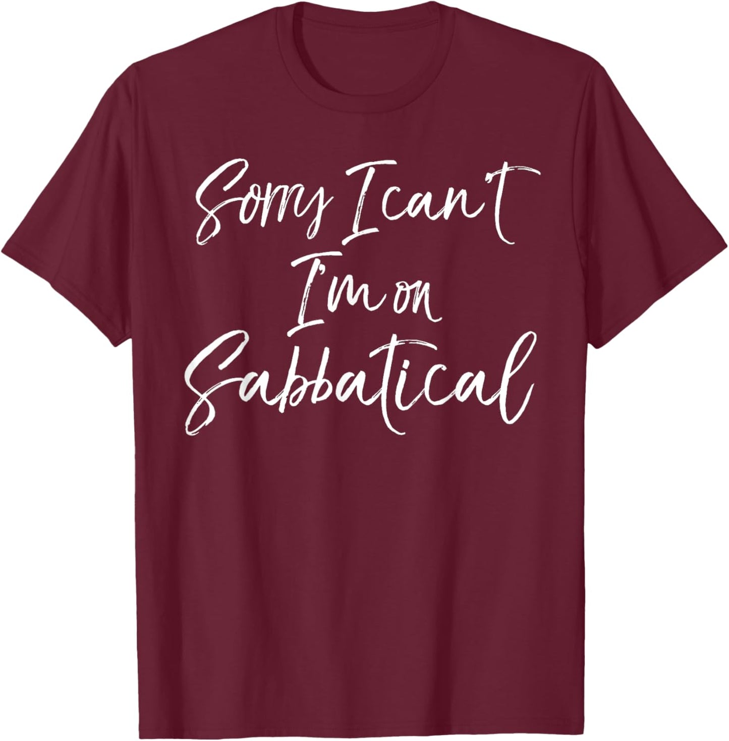 Funny Sabbatical Gift Joke Sorry I Can't I'm on Sabbatical T-Shirt - T-Shirt | Maroon
