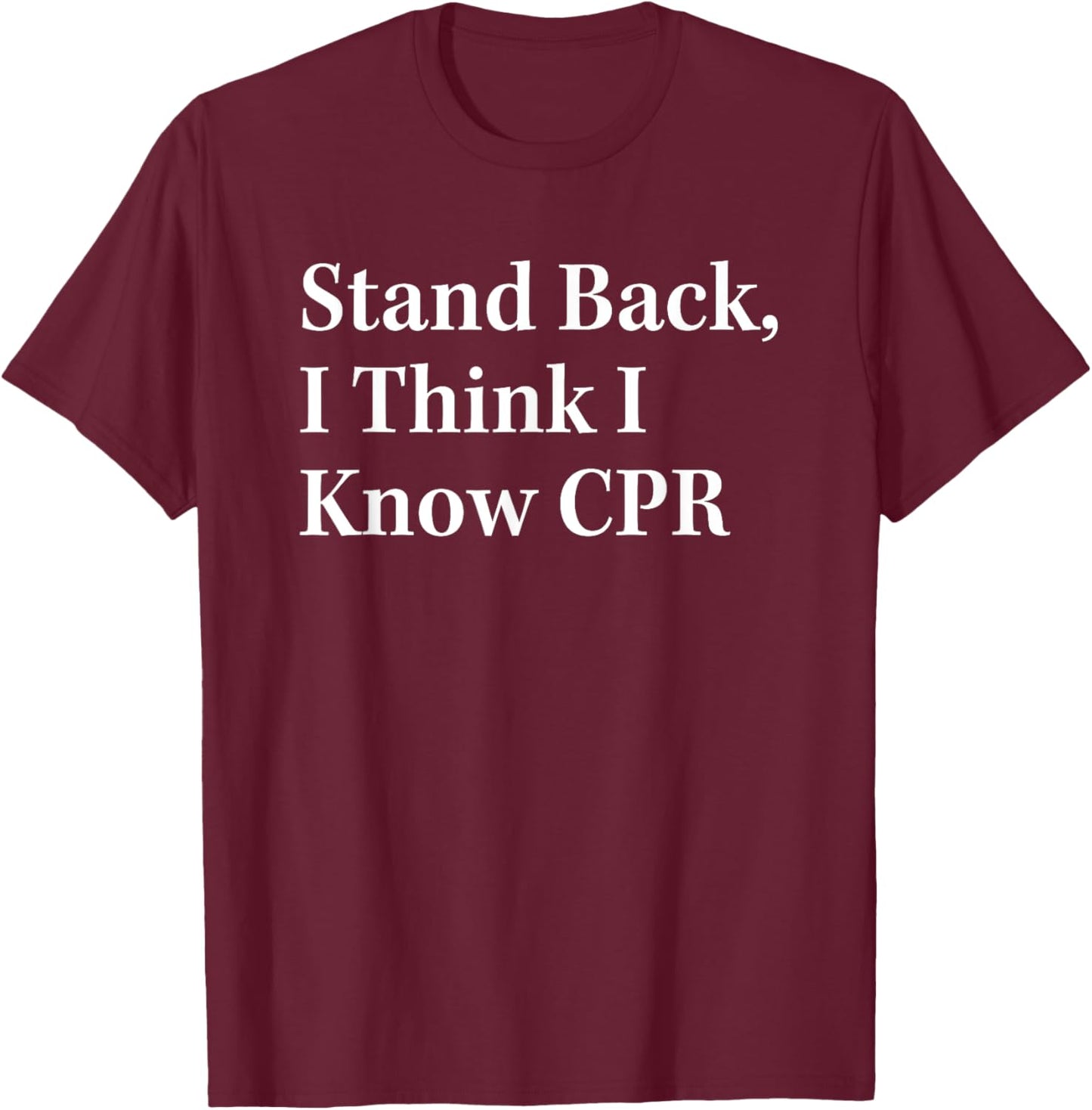 Stand Back I Think I Know CPR Lifesaving Technique T-Shirt - T-Shirt | Maroon