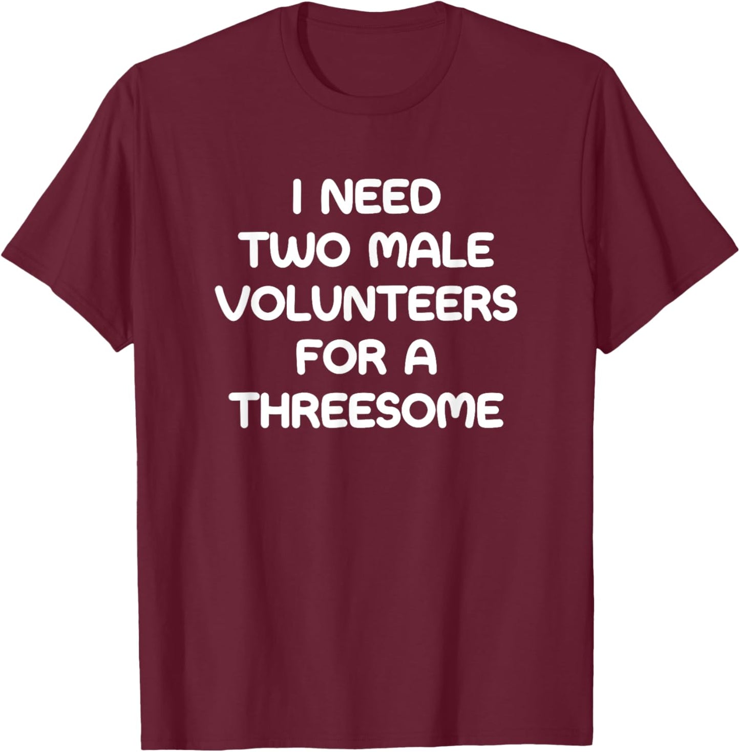 I Need Two Male Volunteers For A Threesome, Funny, Jokes T-Shirt - T-Shirt | Maroon
