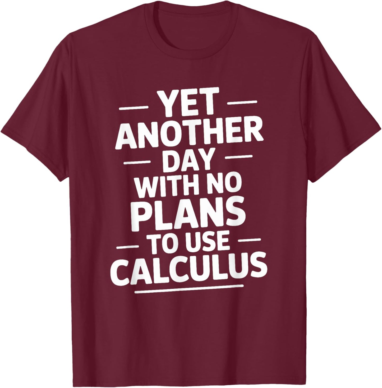 Yet Another Day with No Plans to Use Calculus, Math Teacher T-Shirt - T-Shirt | Maroon