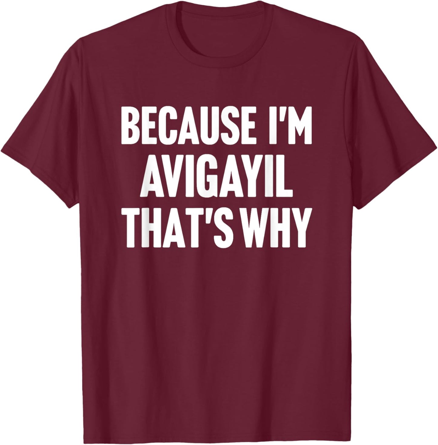 Because I'm Avigayil That's Why Am Personalized Name T-Shirt - T-Shirt | Maroon