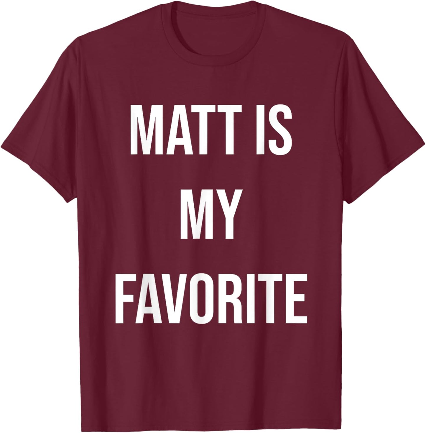 Matt Is My Favorite T-Shirt - T-Shirt | Maroon