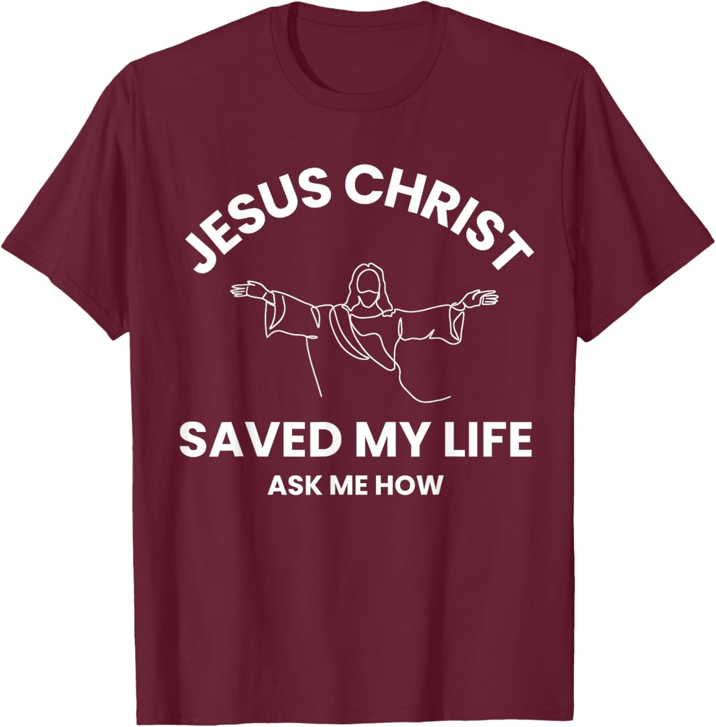 Jesus Christ Saved My Life Ask Me How Adult Kids Toddler T-Shirt - T-Shirt | Maroon