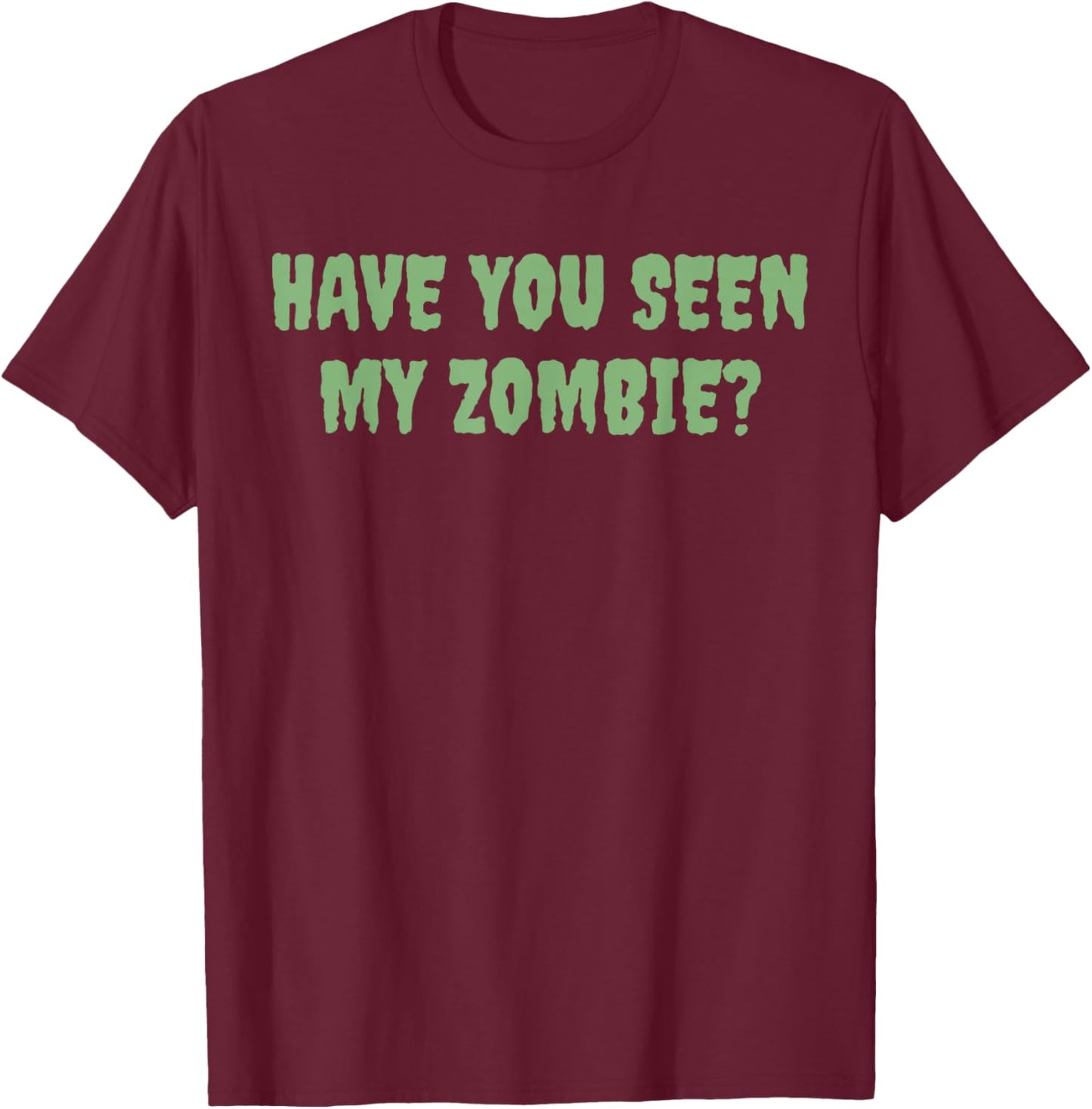 Have You Seen My Zombie? T-Shirt - T-Shirt | Maroon