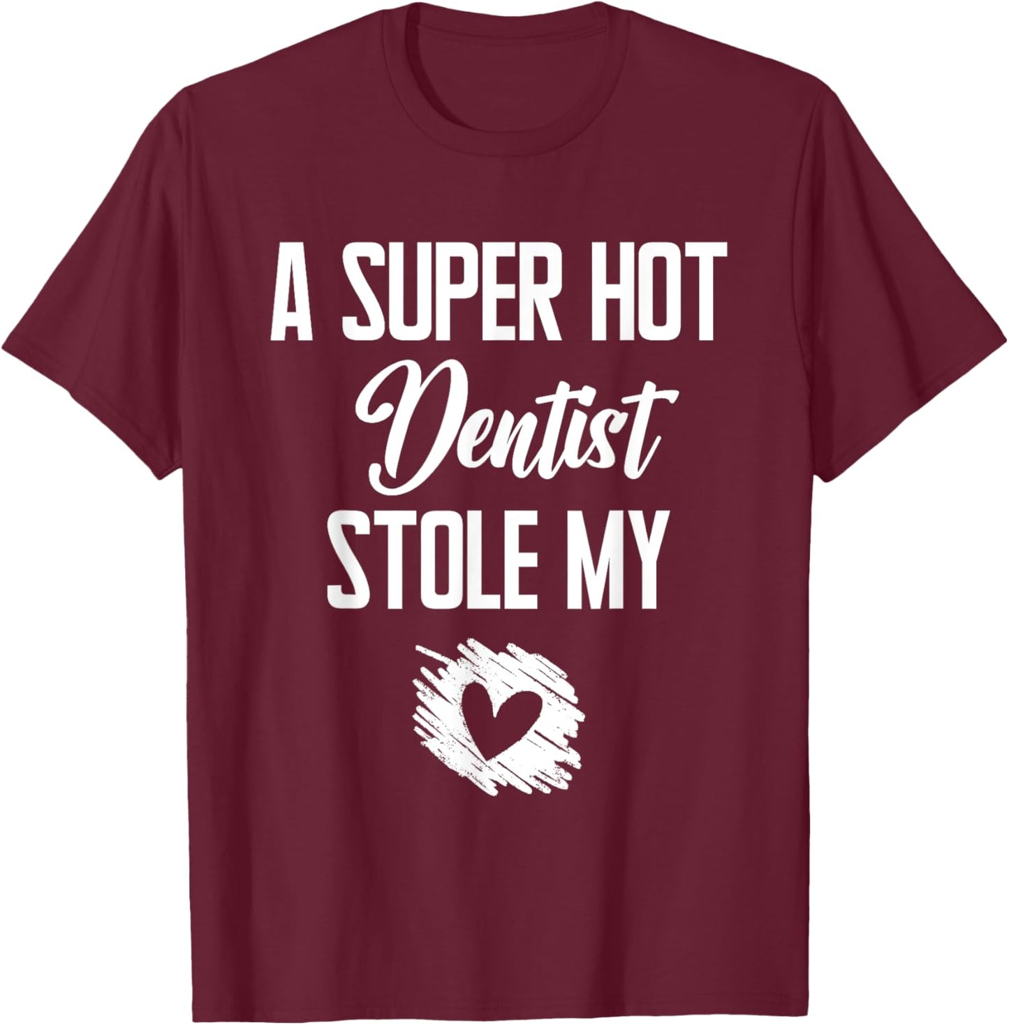 A Super Hot Dentist Stole My Heart Cute I Love T-Shirt - T-Shirt | Maroon