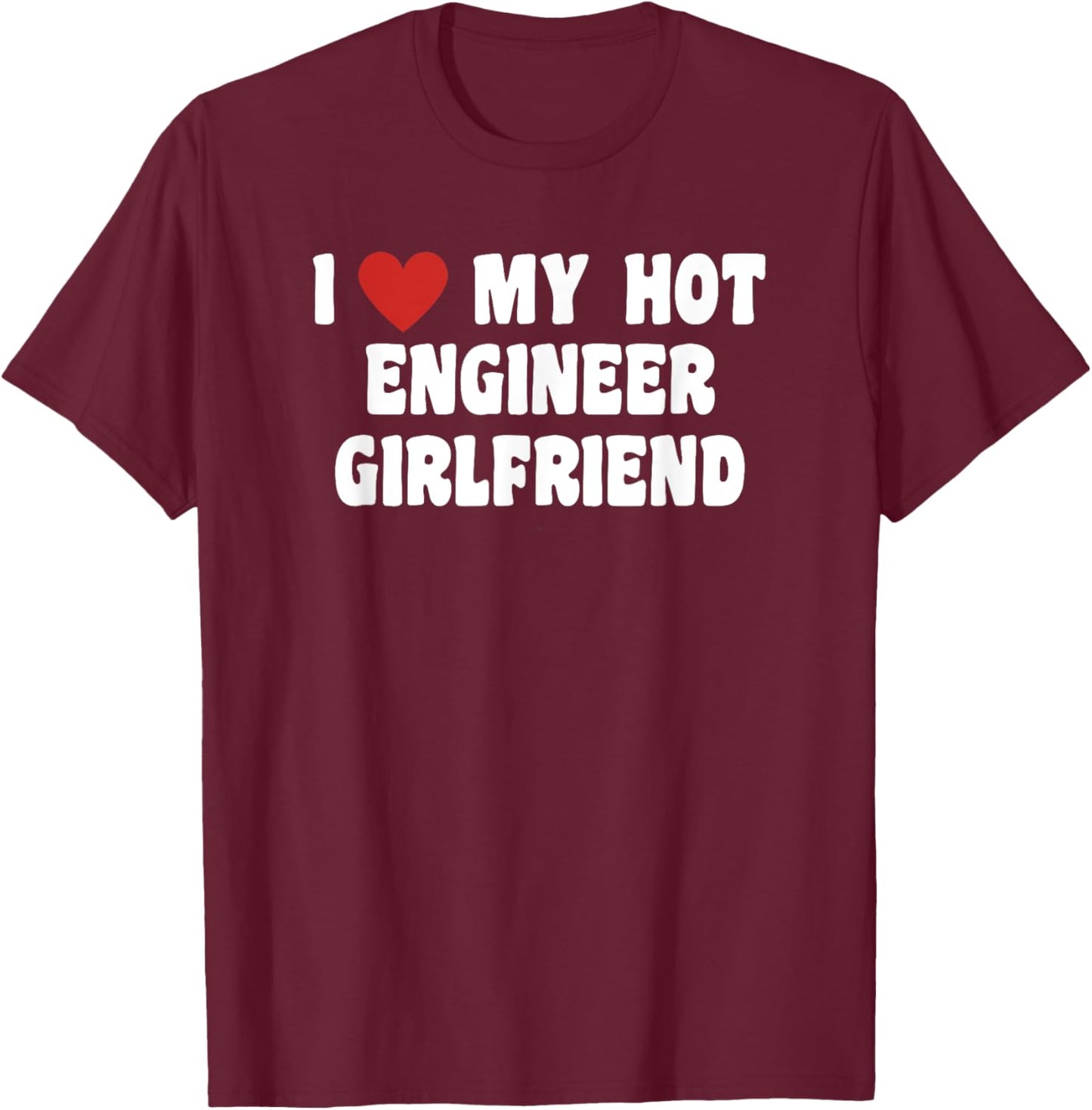 I Love My Hot Engineer Girlfriend T-Shirt - T-Shirt | Maroon