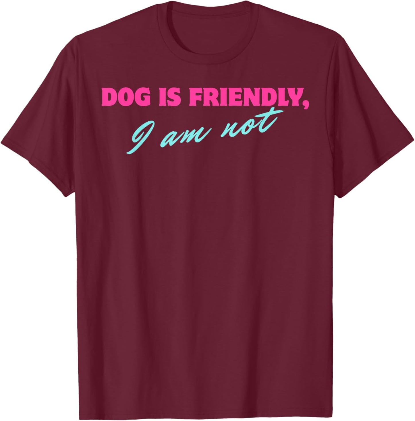 Dog Is Friendly I Am Not T-Shirt - T-Shirt | Maroon