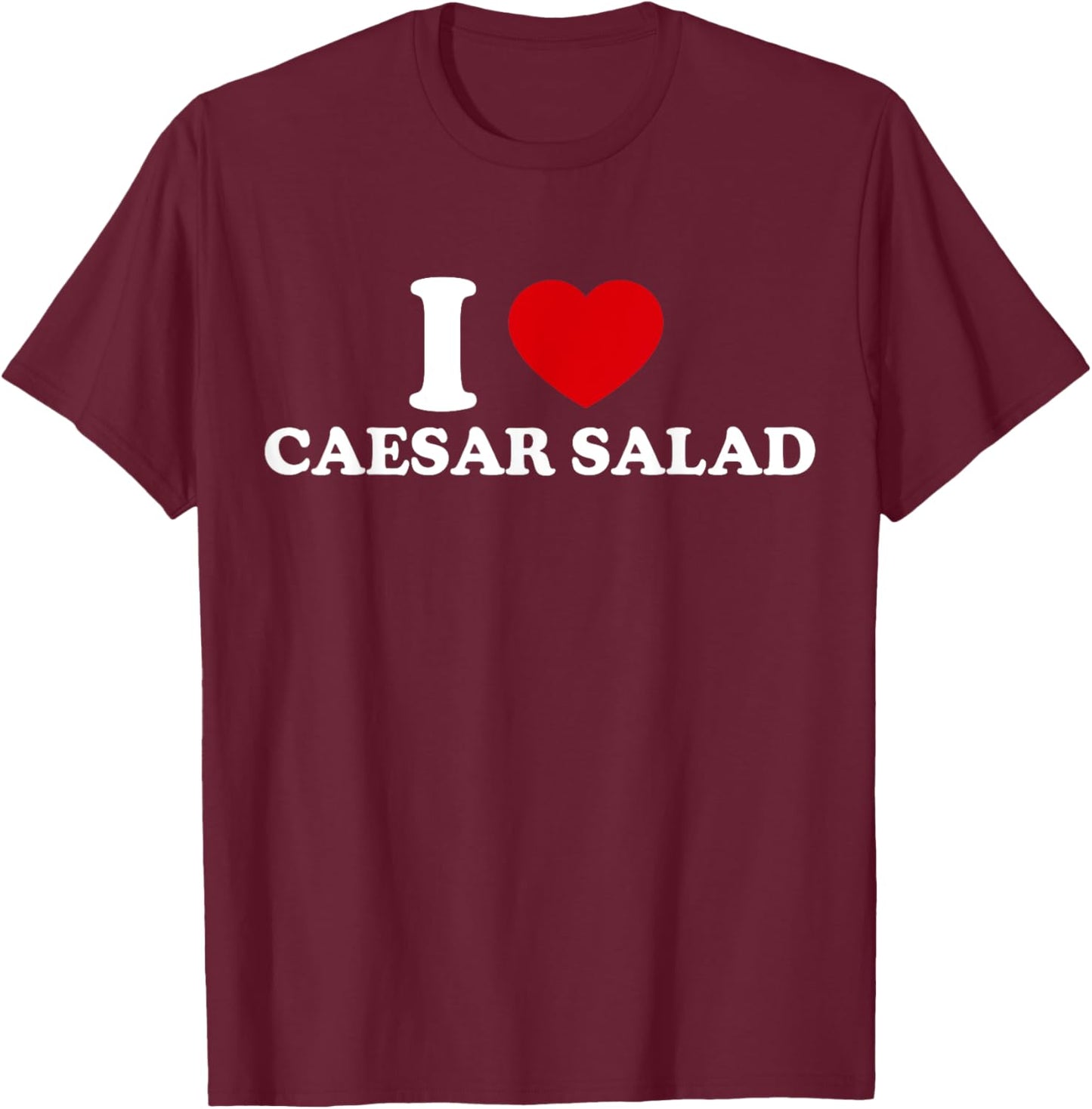 I Love Caesar Salad T-Shirt - T-Shirt | Maroon