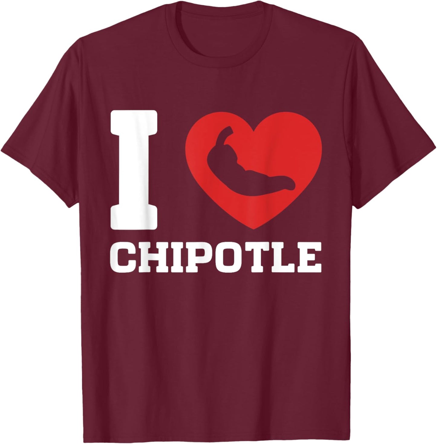 I Love Chipotle Spicy Mexican Food Chipotle Lover T-Shirt - T-Shirt | Maroon