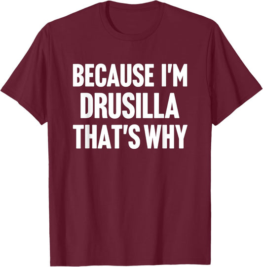 Because I'm Drusilla That's Why Am Personalized Name T-Shirt - T-Shirt | Maroon