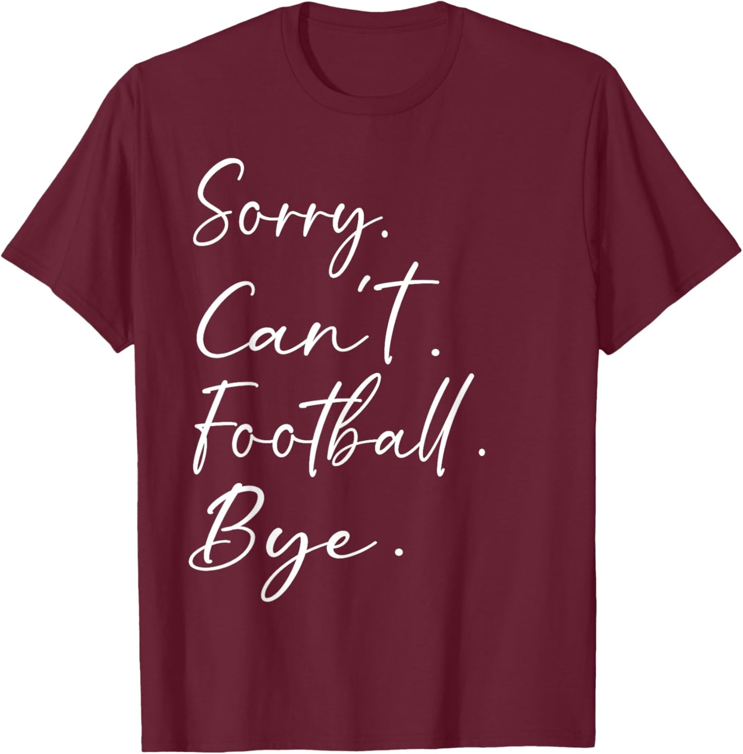 Sorry. Can't. Football. Bye. Funny Sarcastic Memes Football T-Shirt - T-Shirt | Maroon