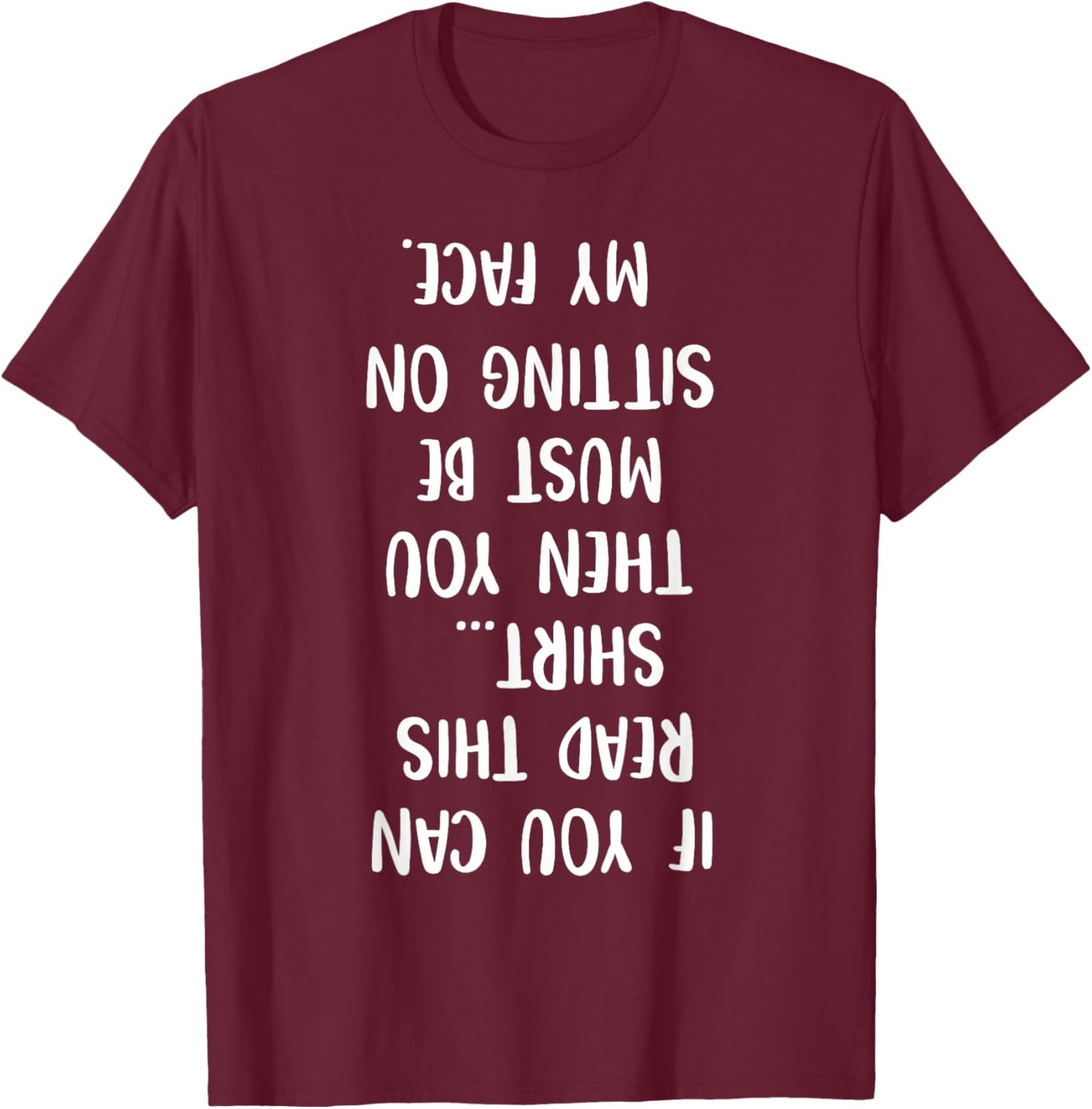 If You Can Read This Then You Must Be Sitting On My Face T-Shirt - T-Shirt | Maroon