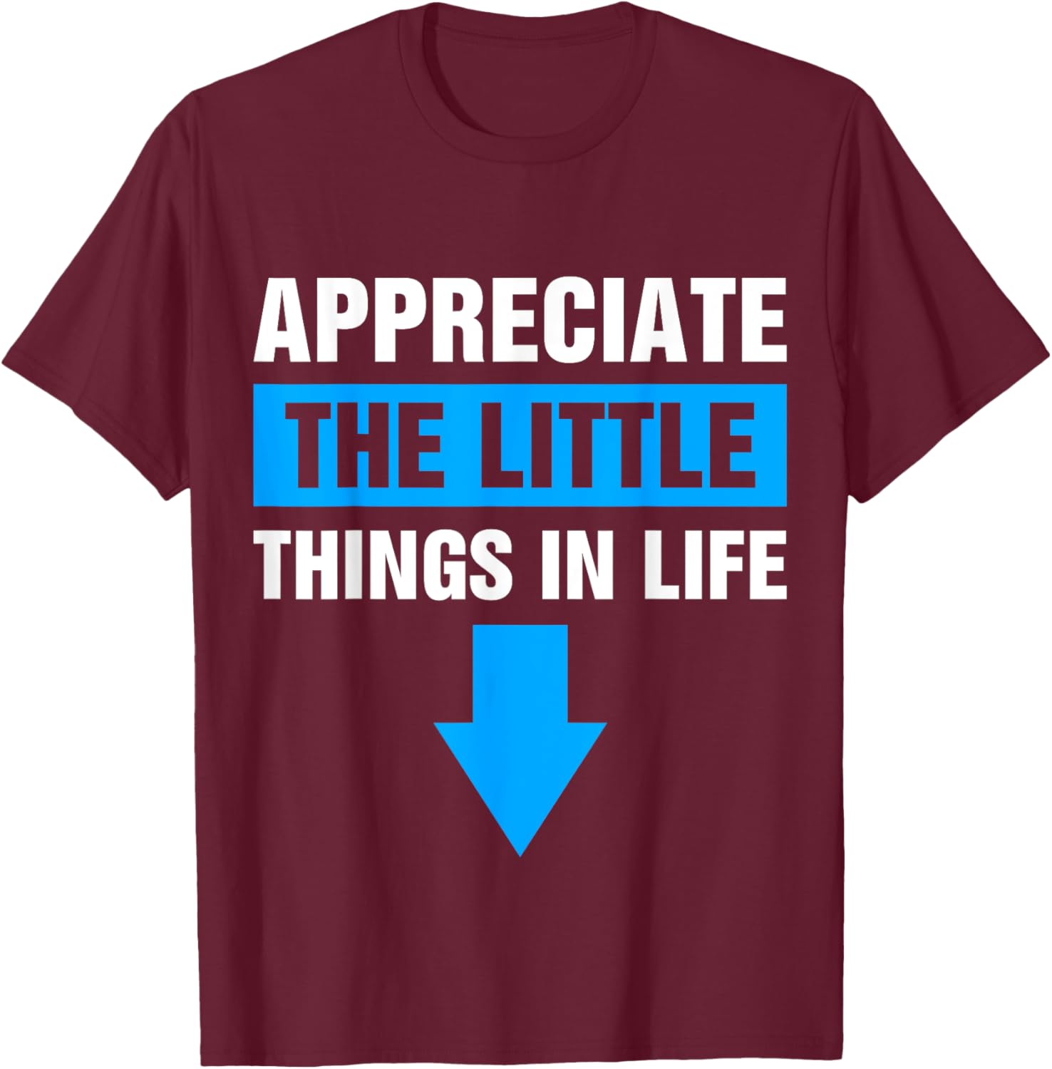 Appreciate The Small Things In Life T-Shirt - T-Shirt | Maroon