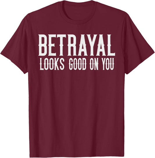 Betrayal Looks Good On You Cheating Wives Girlfriends T-Shirt - T-Shirt | Maroon