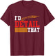 I'd Detail That Car Washer Car Detailer Cleaning Graphic T-Shirt - T-Shirt | Maroon