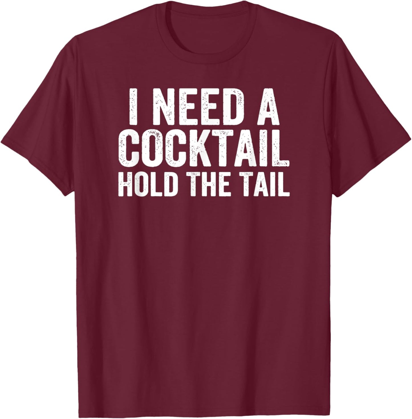 I Need A Cocktail Hold The Tail Funny Drinking T-Shirt - T-Shirt | Maroon