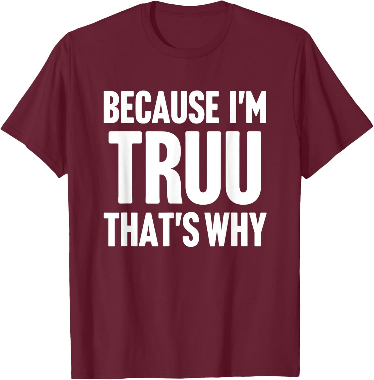 Because I'm Truu That's Why Am Personalized Name T-Shirt - T-Shirt | Maroon