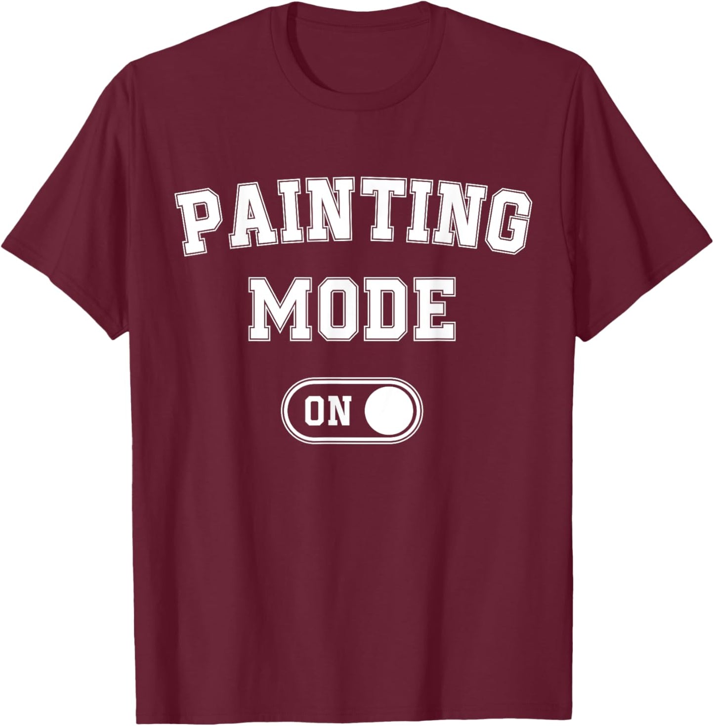 Painting Mode On Funny Artist Gift Painter Art Student T-Shirt - T-Shirt | Maroon