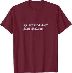My Weekend Job Bird Stalker Funny Birdwatching Quote T-Shirt - T-Shirt | Maroon