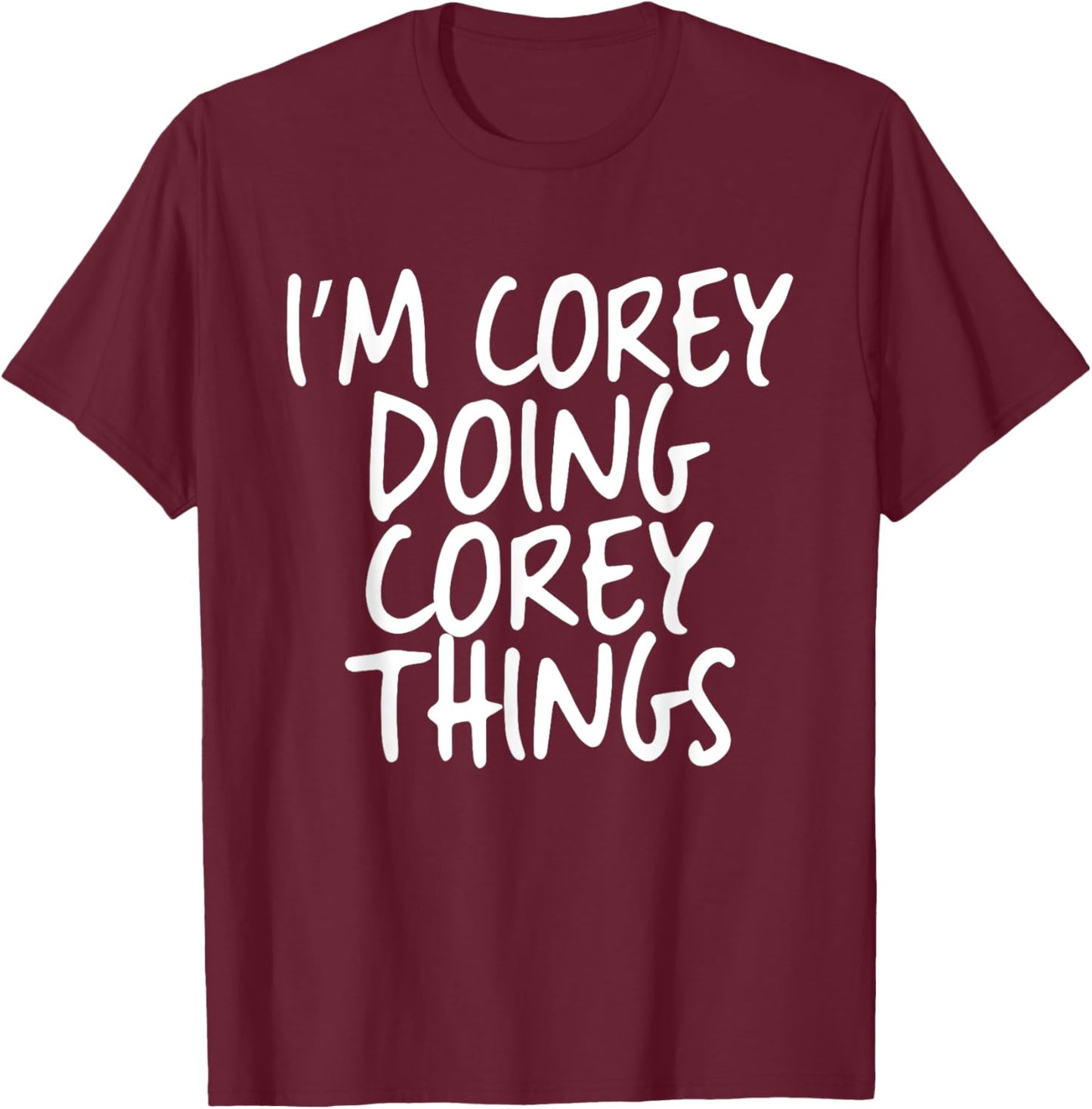 I'm Corey Doing Corey Things Personalized Funny First Name T-Shirt - T-Shirt | Maroon
