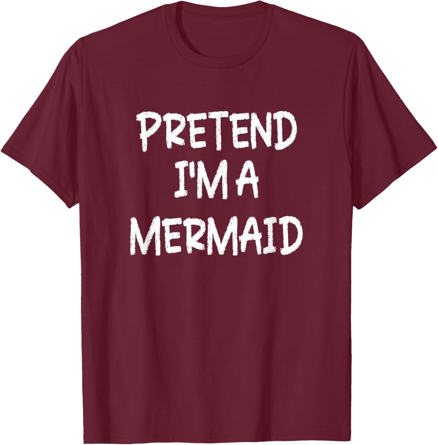 Pretend I'm a Mermaid Lazy Last Minute Halloween Costume T-Shirt - T-Shirt | Maroon