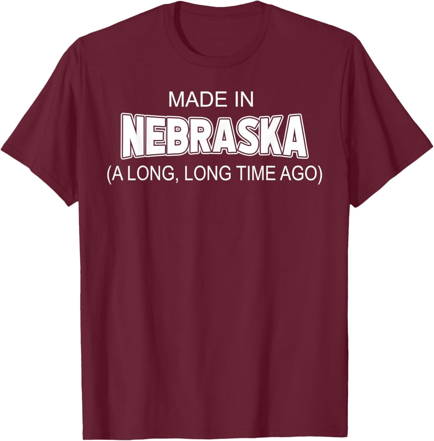 Made In Nebraska A Long Long Time Ago T-Shirt - T-Shirt | Maroon