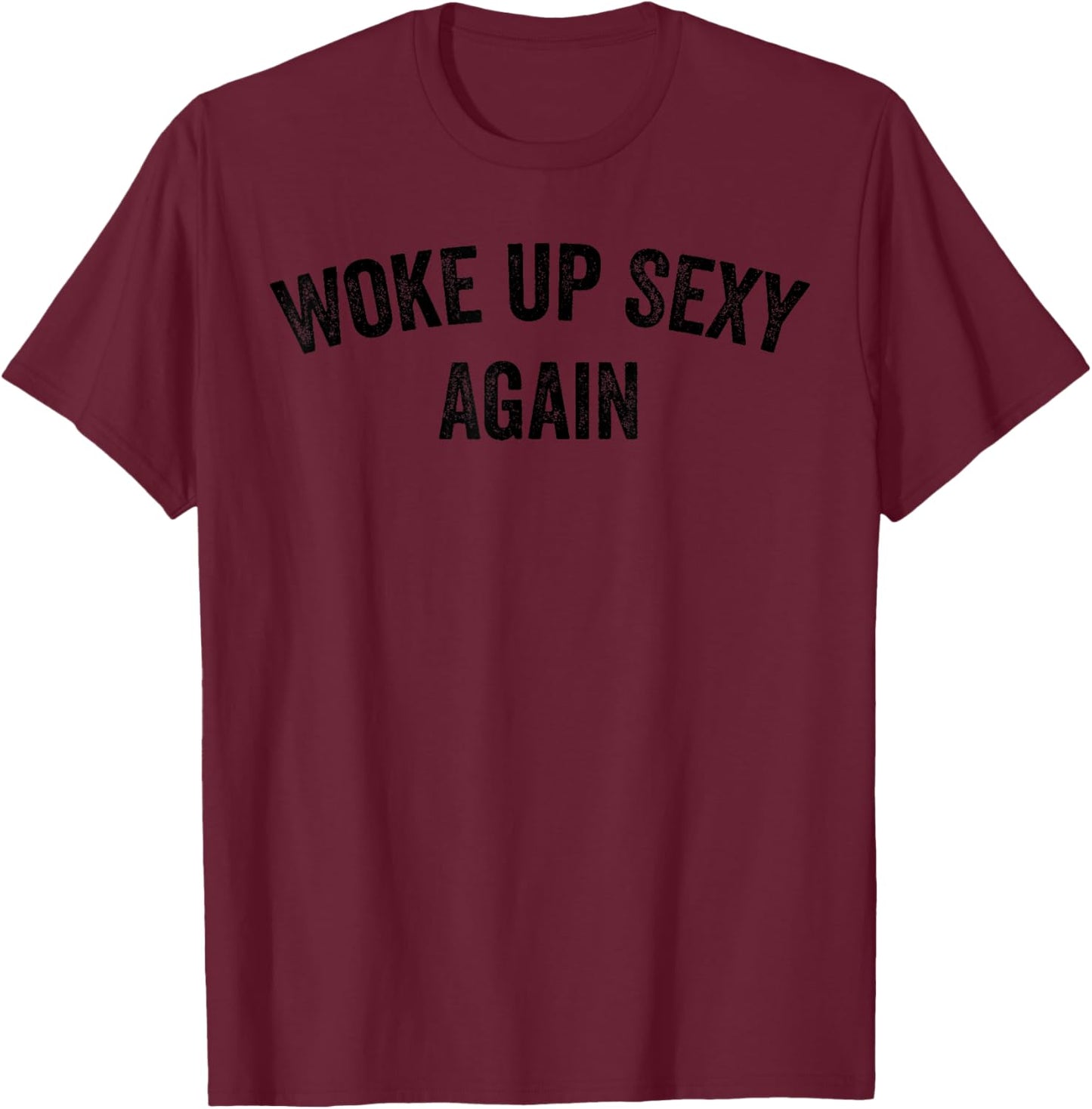 Woke up Sexy Again Trendy Funny T-Shirt - T-Shirt | Maroon