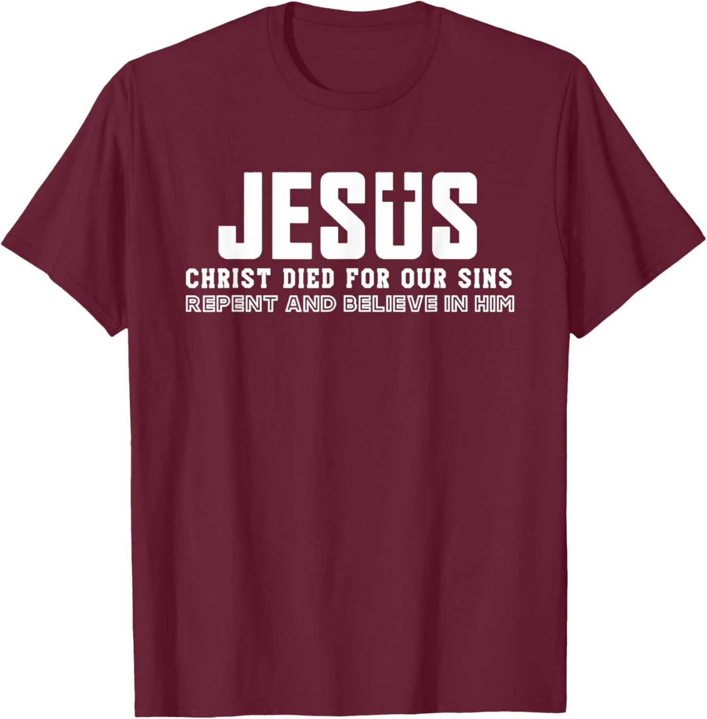 Jesus Christ Died For Our Sins Repent And Believe Quotes T-Shirt - T-Shirt | Maroon