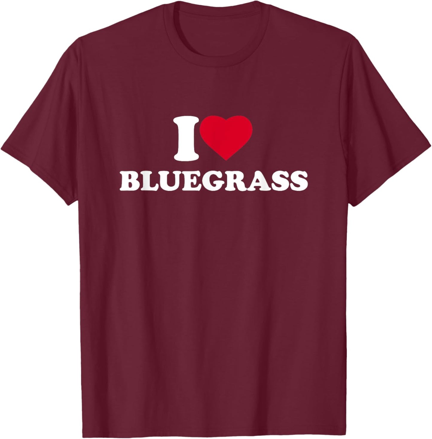 I Love Bluegrass I Heart Bluegrass Music Lover T-Shirt - T-Shirt | Maroon