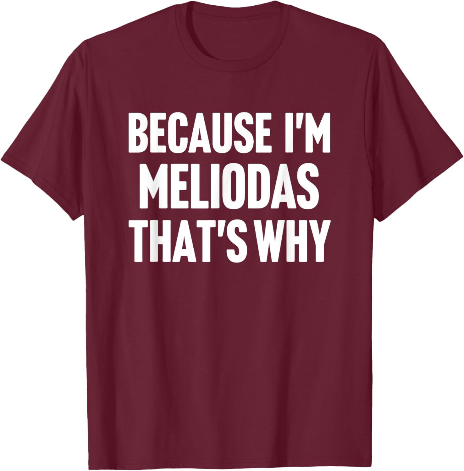 Because I'm Meliodas That's Why Am Personalized Name T-Shirt - T-Shirt | Maroon
