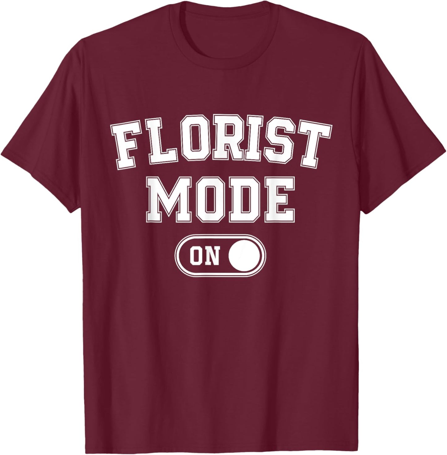 Florist Mode On Funny Flowers Artist Gift Plant Specialist T-Shirt - T-Shirt | Maroon
