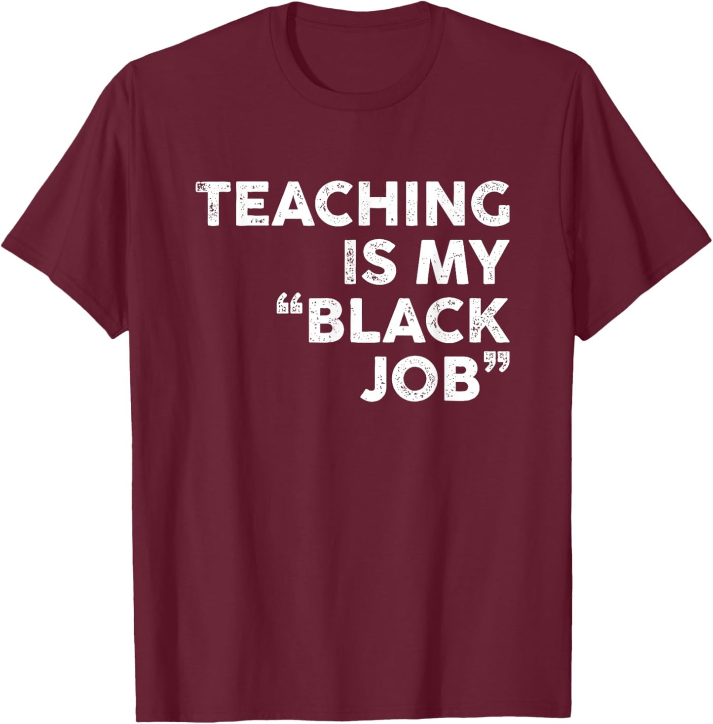 Teaching Is My Black Job Shirt Funny Sarcastic Saying T-Shirt - T-Shirt | Maroon