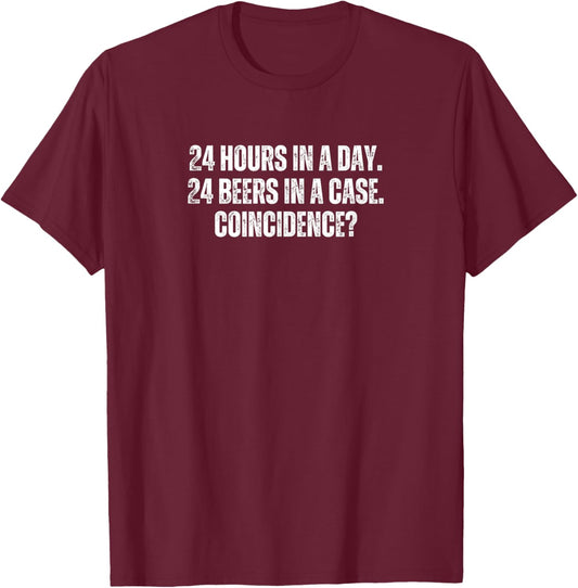 24 hours in a day 24 beers in a case Coincidence? T-Shirt - T-Shirt | Maroon