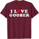 I Love Goober Matching Girlfriend & Boyfriend Goober Name T-Shirt - T-Shirt | Maroon