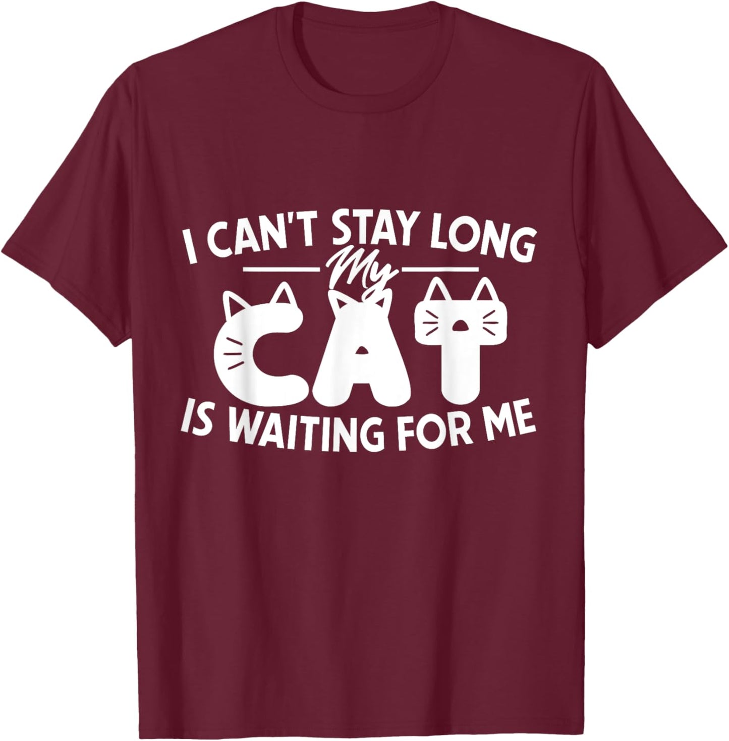 Funny I Can't Stay Long My Cat Is Waiting For Me Men Women Kids T-Shirt - T-Shirt | Maroon