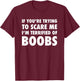 If You're Trying to Scare Me, I'm Terrified of Boobs. Adult T-Shirt - T-Shirt | Maroon