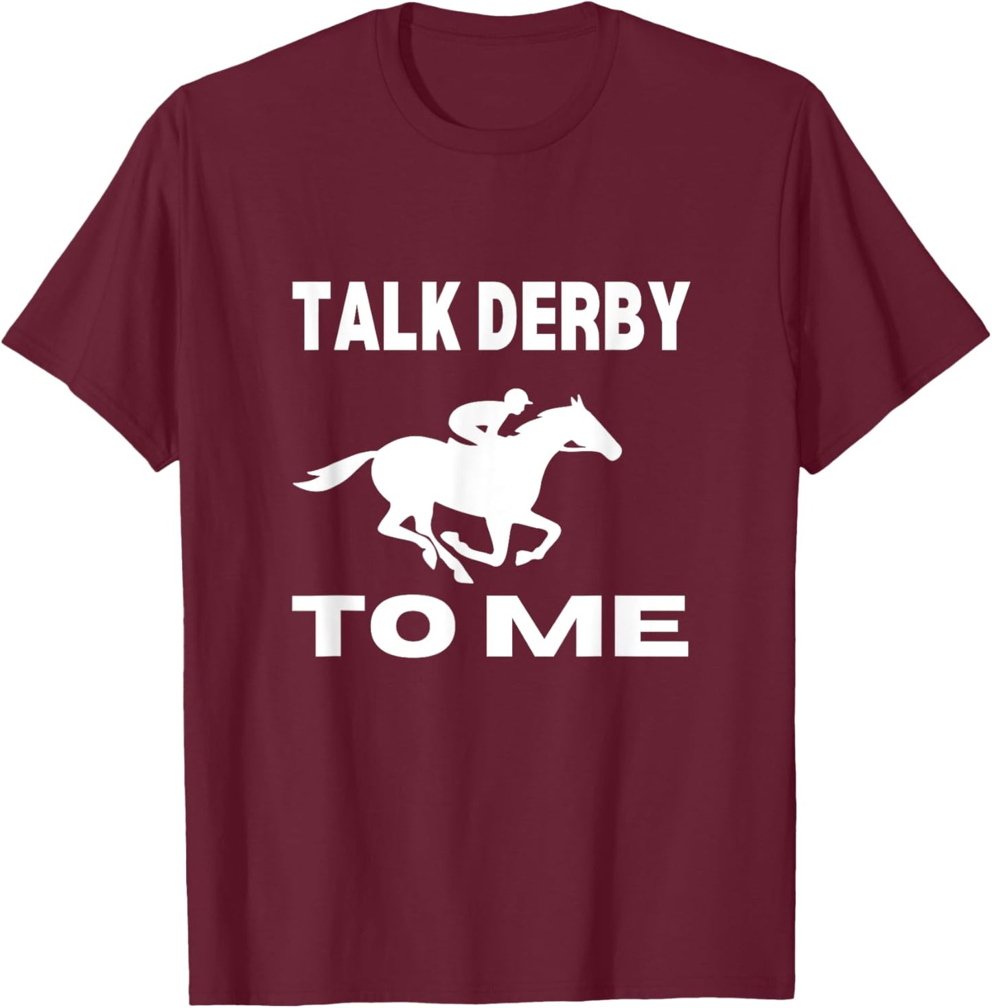 Talk Derby To Me Funny Horse Racing Derby Day T-Shirt - T-Shirt | Maroon