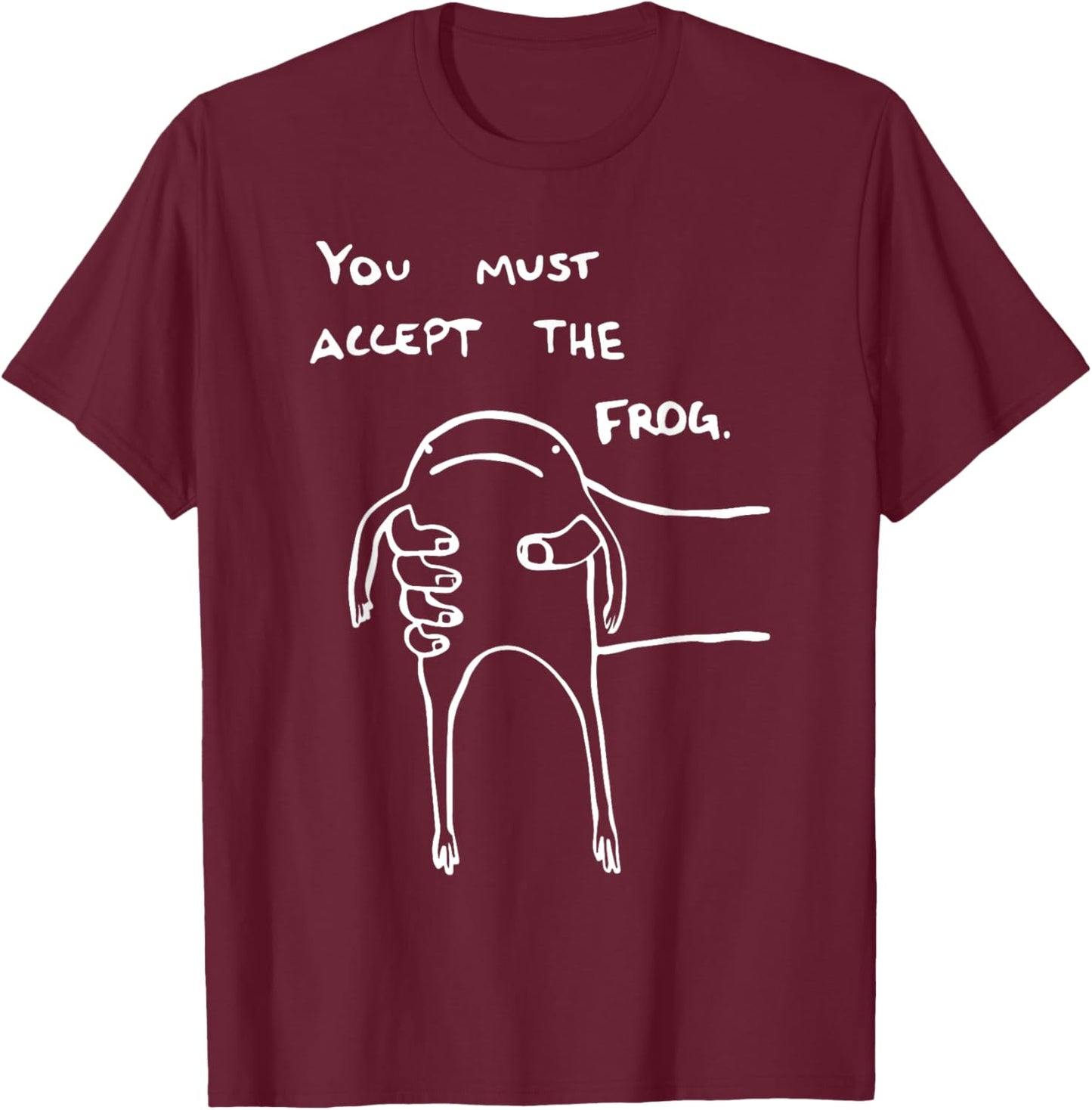 You Must Accept The Frog Funny T-Shirt - T-Shirt | Maroon