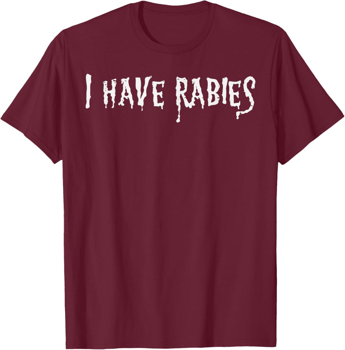 I Have Rabies Funny Saying Meme Joke Unhinged Men Women Kids T-Shirt - T-Shirt | Maroon