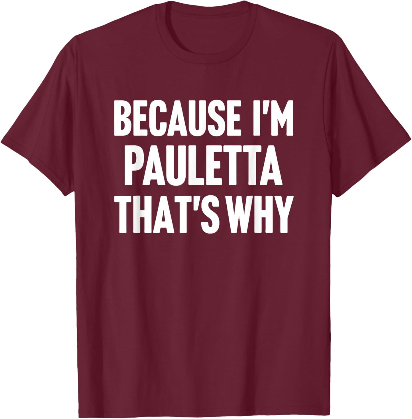 Because I'm Pauletta That's Why Am Personalized Name T-Shirt - T-Shirt | Maroon