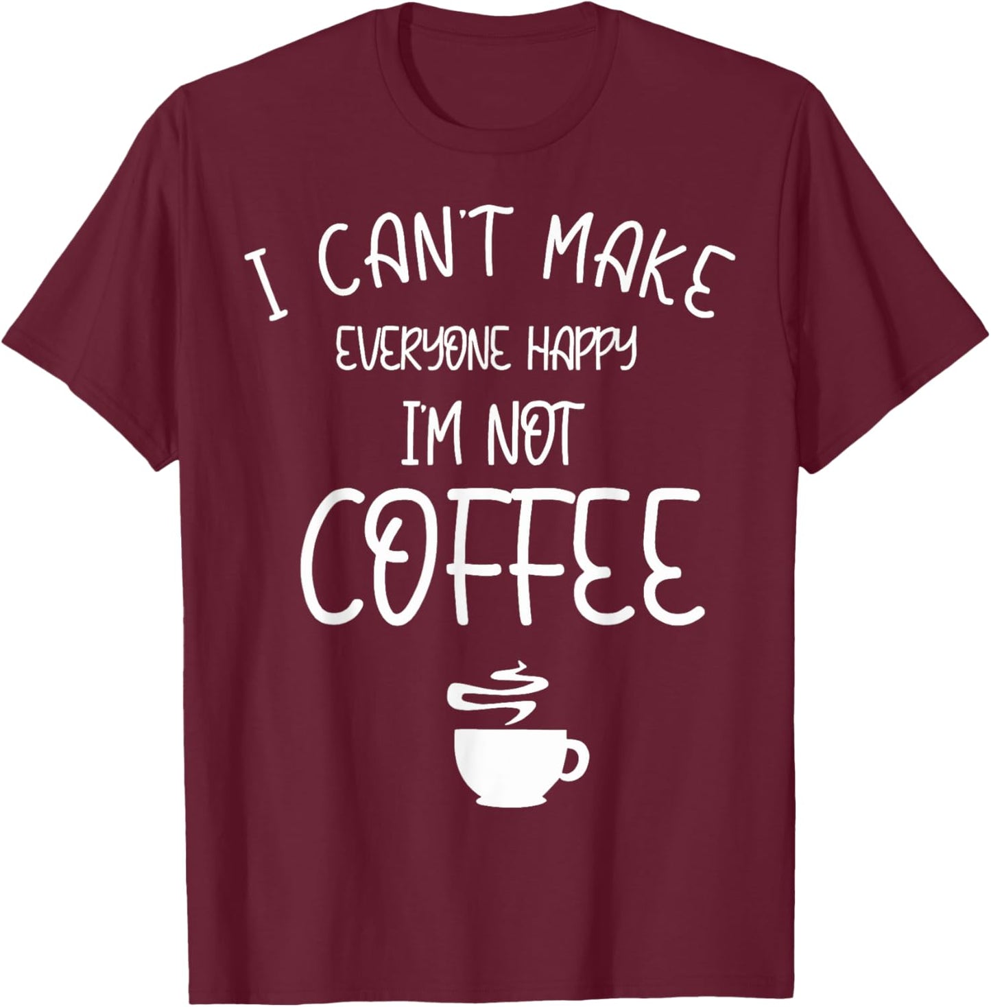 I can't make everyone happy I'm not coffee T-Shirt - T-Shirt | Maroon