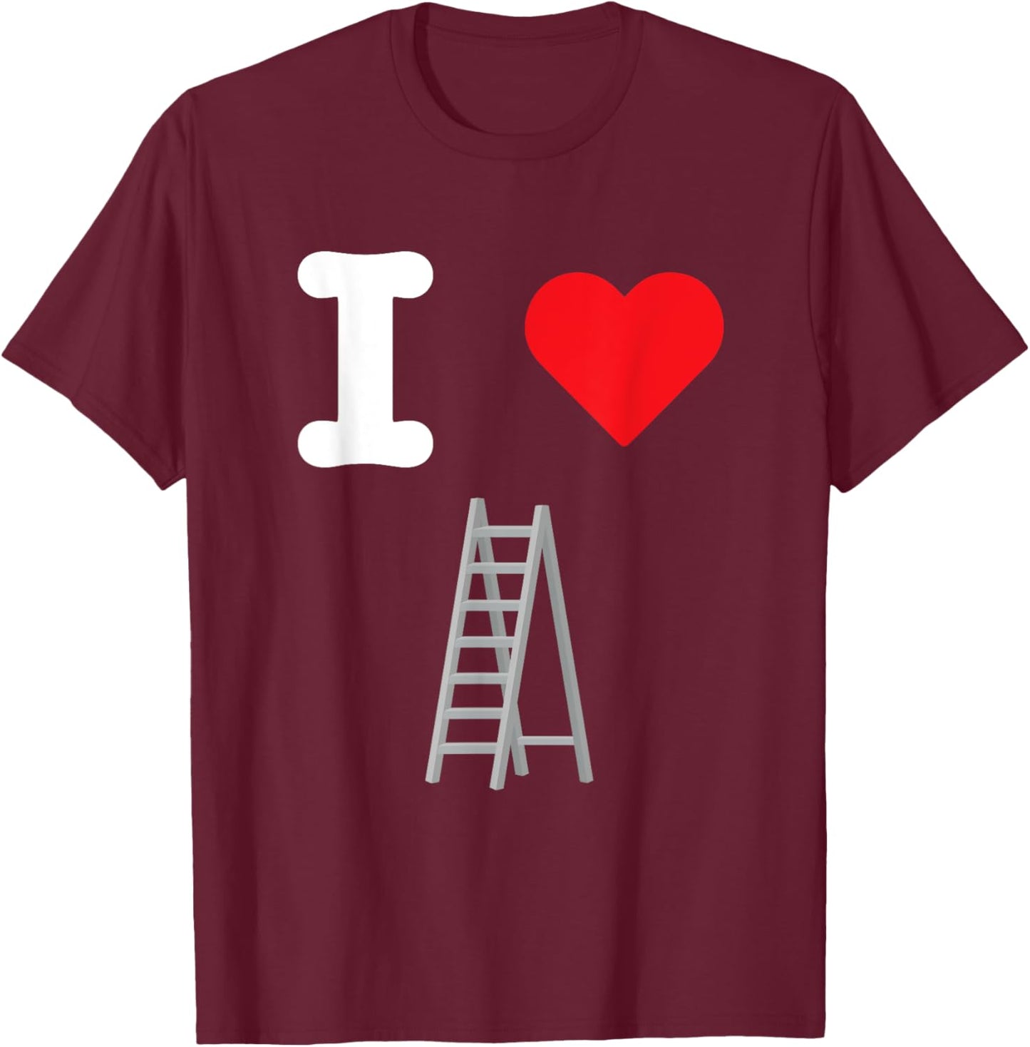 I Love Ladders Vertical Steps Climb Rungs Extension Folding T-Shirt - T-Shirt | Maroon