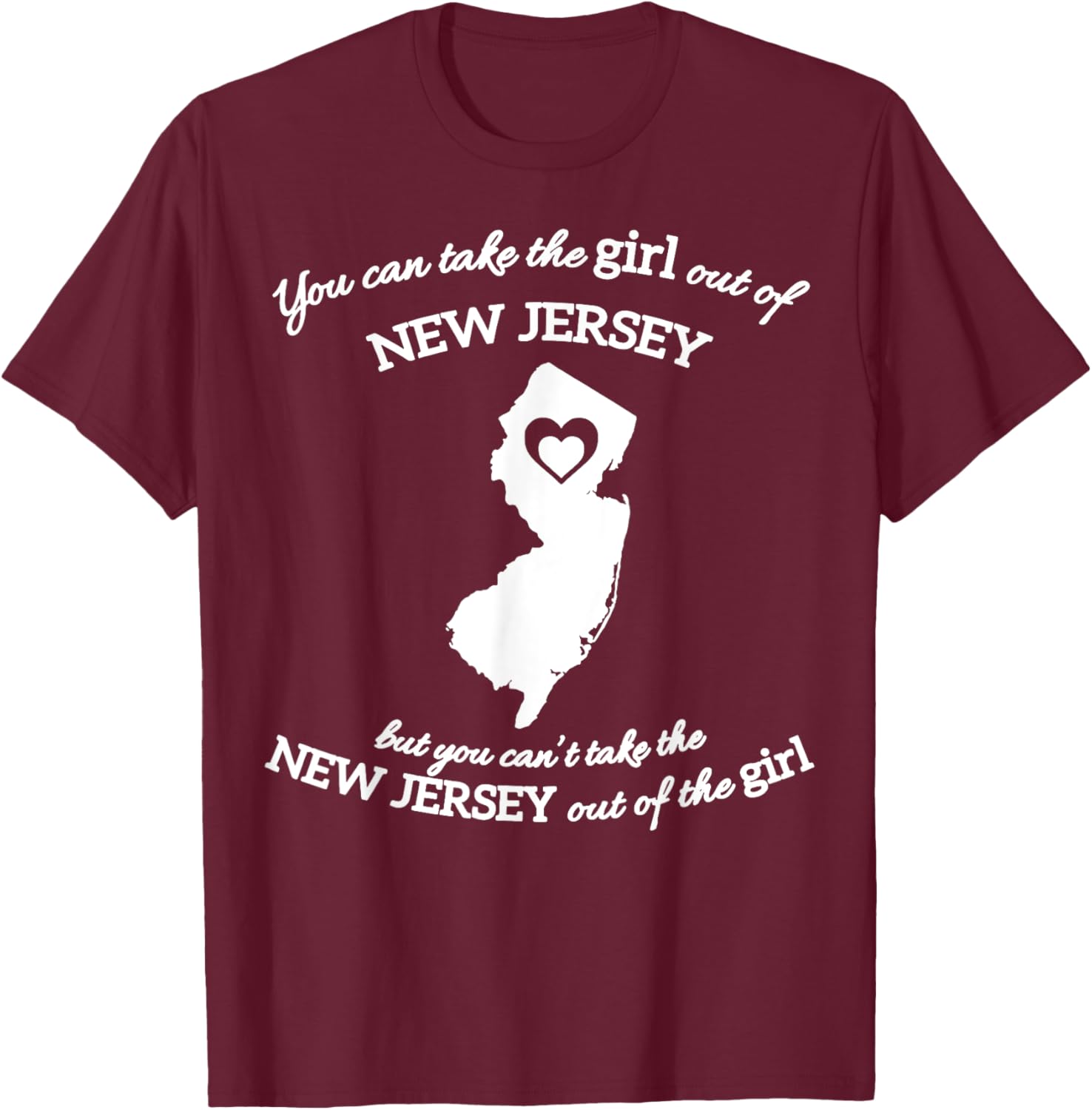 You Can Take The Girl Out Of New Jersey T-Shirt - T-Shirt | Maroon