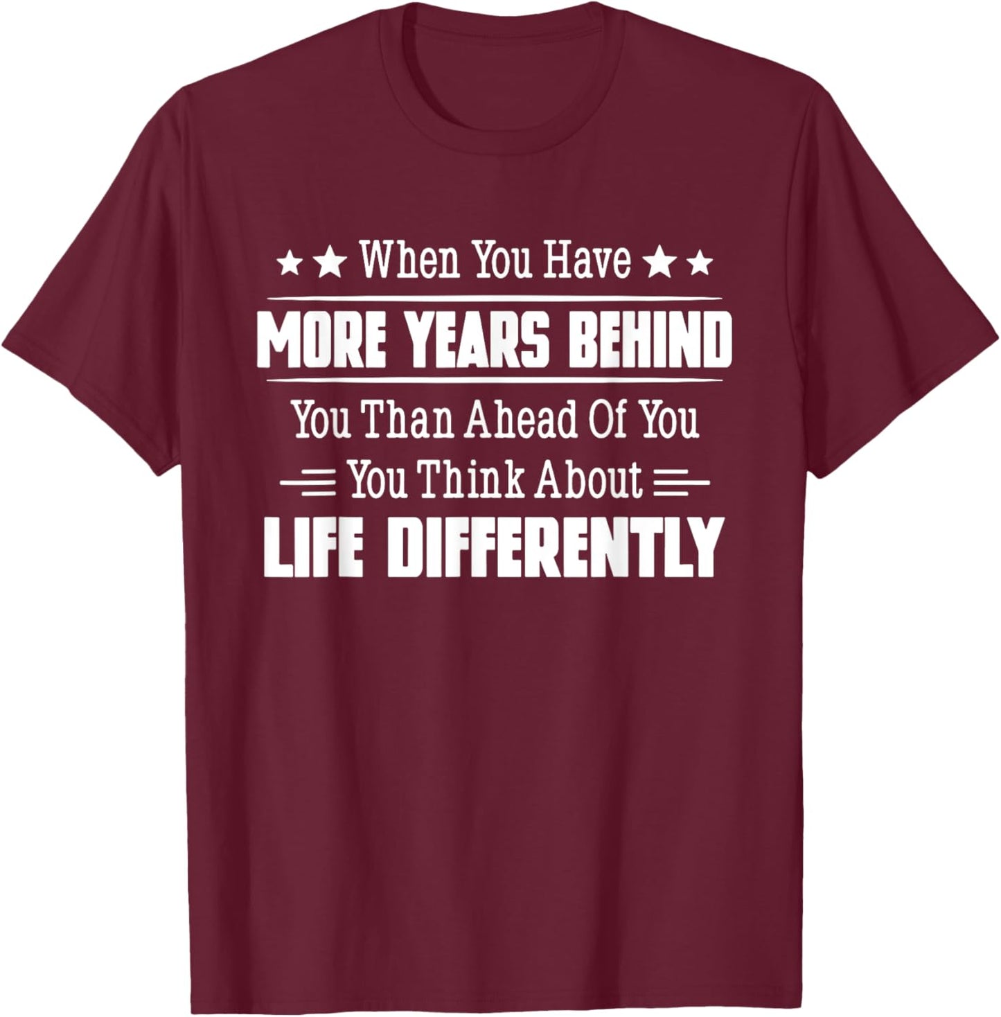 When You Have More Years Behind You Than Ahead Of You T-Shirt - T-Shirt | Maroon