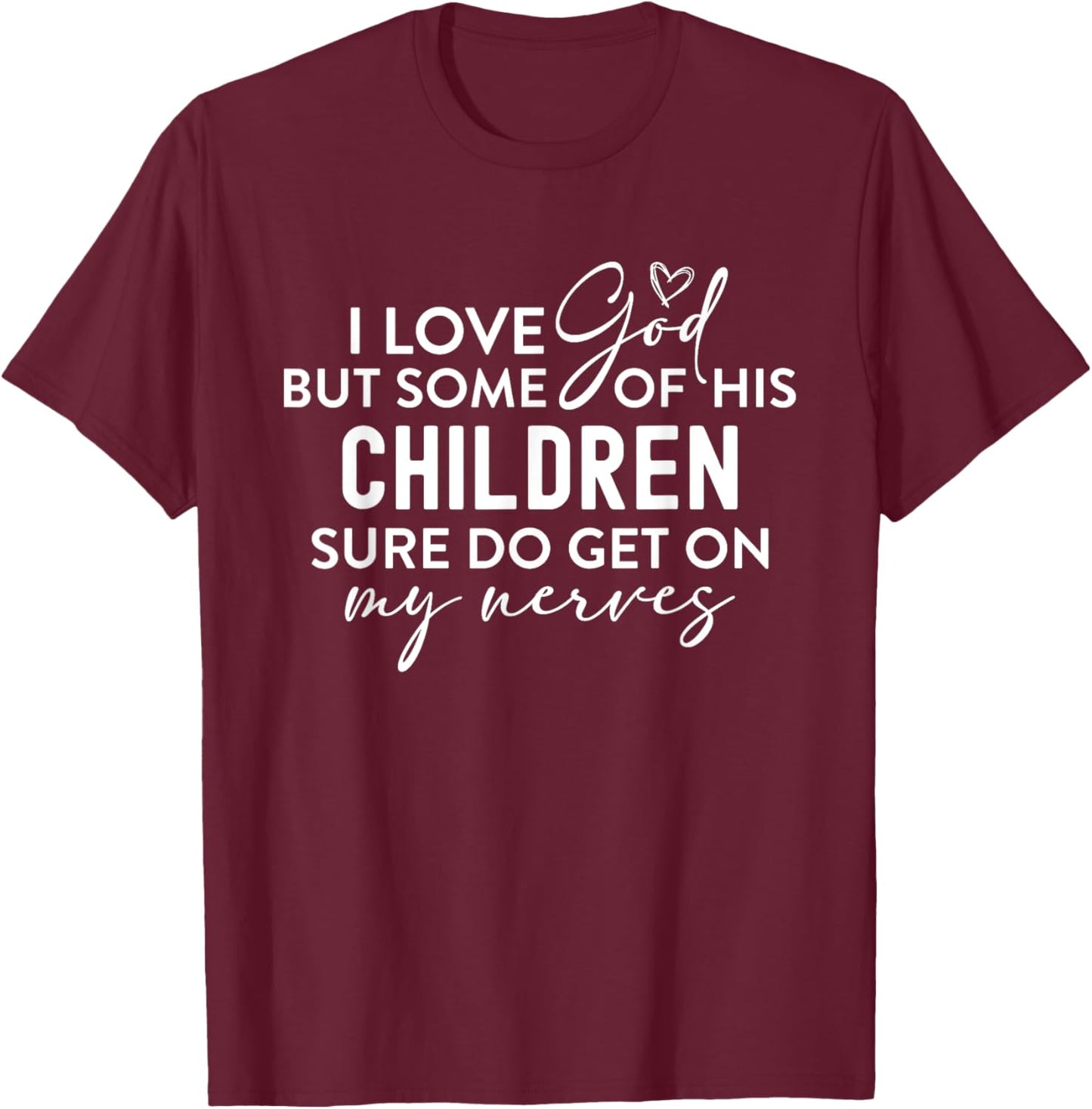I Love God But Some Of His Children Nerves Funny Christian T-Shirt - T-Shirt | Maroon