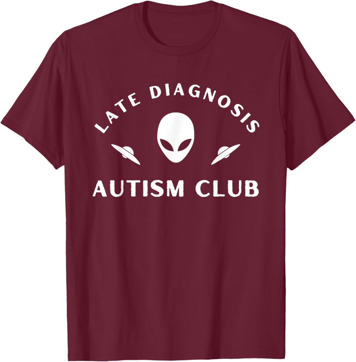 Late Diagnosis Autism Club Funny Quote T-Shirt - T-Shirt | Maroon