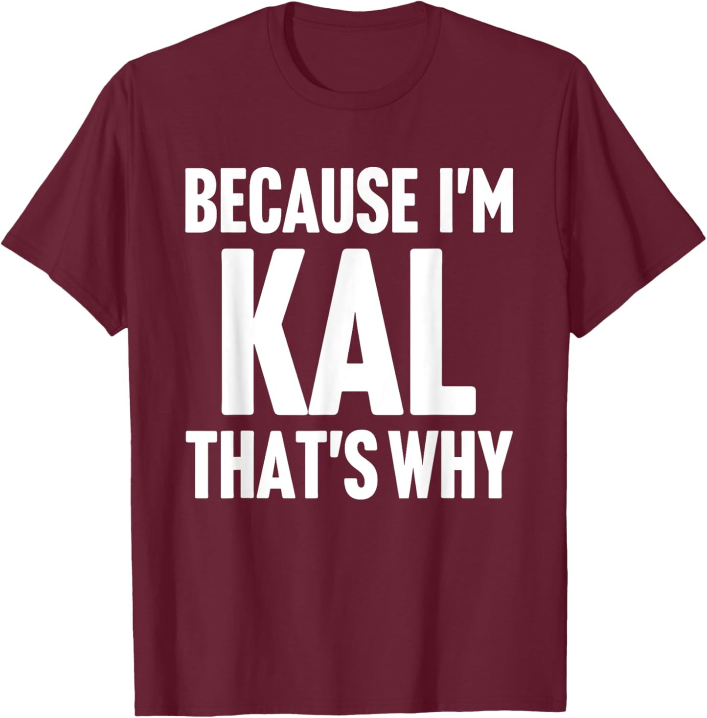 Because I'm Kal That's Why Am Personalized Name T-Shirt - T-Shirt | Maroon